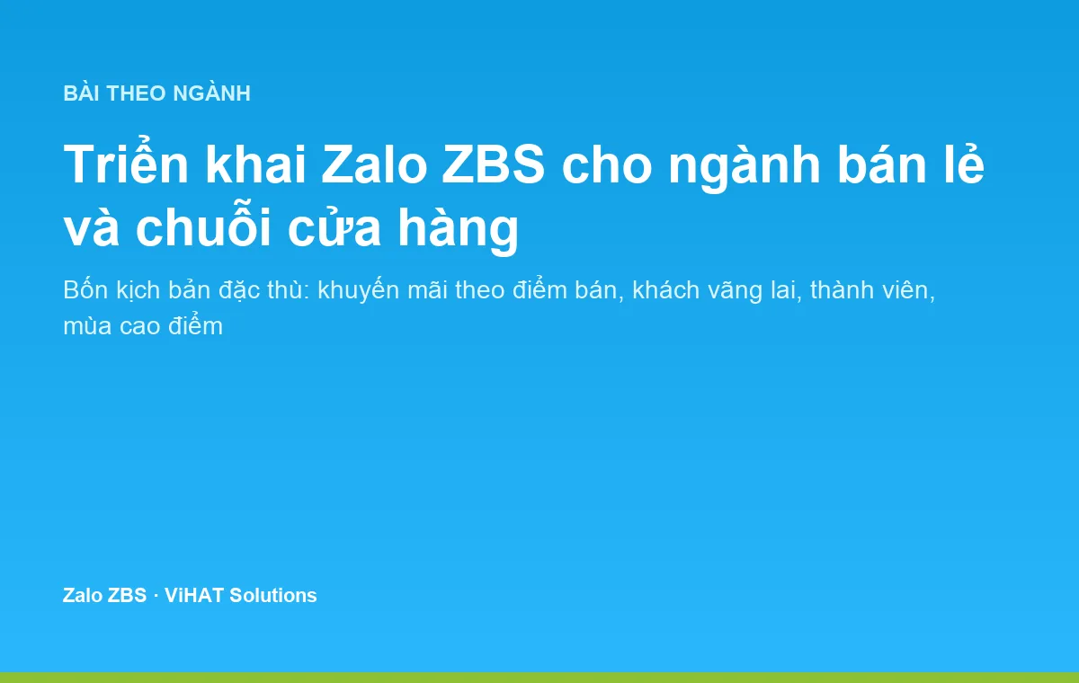 Triển khai Zalo ZBS cho ngành bán lẻ: bốn kịch bản đặc thù từ cửa hàng đơn lẻ đến chuỗi nhiều chi nhánh