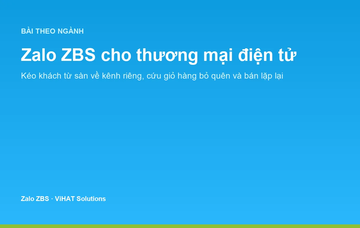 Zalo ZBS giúp shop thương mại điện tử xây kênh khách hàng riêng, giảm phụ thuộc vào sàn