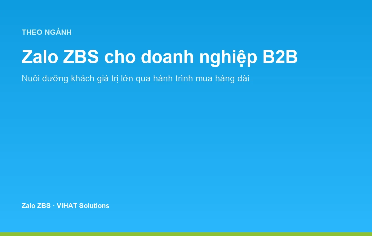 Zalo ZBS giúp doanh nghiệp B2B giữ liên lạc đều đặn suốt hành trình mua hàng dài với nhiều người ra quyết định.